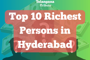 Top 10 Richest Persons in Hyderabad and Their Companies